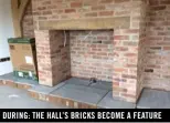  ??  ?? DURING: THE HALL’S BRICKS BECOME A FEATURE