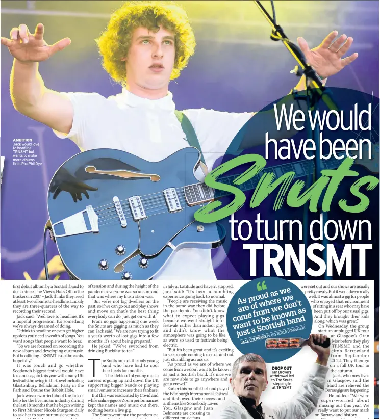  ??  ?? AMBITION Jack would love to headline TRNSMT but wants to make more albums first. Pic: Phil Dye
DROP OUT Ian Brown’s withdrawal led to The Snuts stepping in at TRNSMT