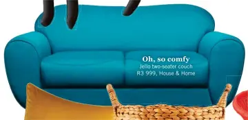  ??  ?? Jello two-seater couch R3 999, House &amp; Home