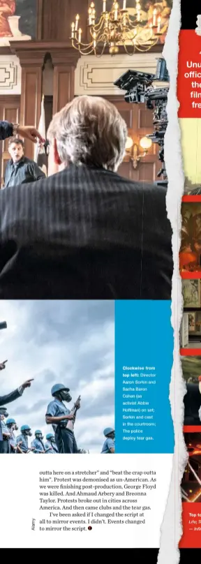  ??  ?? Clockwise from top left: Director Aaron Sorkin and Sacha Baron Cohen (as activist Abbie Hoffman) on set; Sorkin and cast in the courtroom; The police deploy tear gas.