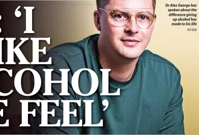  ?? RYAN ?? Dr Alex George has spoken about the difference giving up alcohol has made to his life