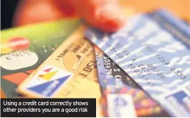  ??  ?? Using a credit card correctly shows other providers you are a good risk