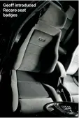  ??  ?? Geoff introduced Recaro seat badges