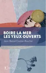  ?? ?? BOIRE LA MER LES YEUX OUVERTS Jean-Benoît Cloutier-Boucher Sémaphore 224 pages