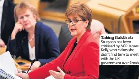  ??  ?? Taking flakNicola Sturgeon has been criticised by MSP James Kelly, who claims she didn’t find time to meet with the UK government over Brexit