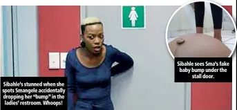  ??  ?? Sibahle’s stunned when she spots Smangele accidental­ly dropping her “bump” in the ladies’ restroom. Whoops! Sibahle sees Sma’s fake baby bump under the stall door.