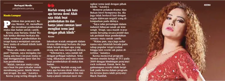  ?? Keena ?? Biarlah orang nak kata apa kerana demi Allah saya tidak buat pembedahan itu dan hanya jalani rawatan laser mengikut temu janji dengan pihak klinik”
KEENA