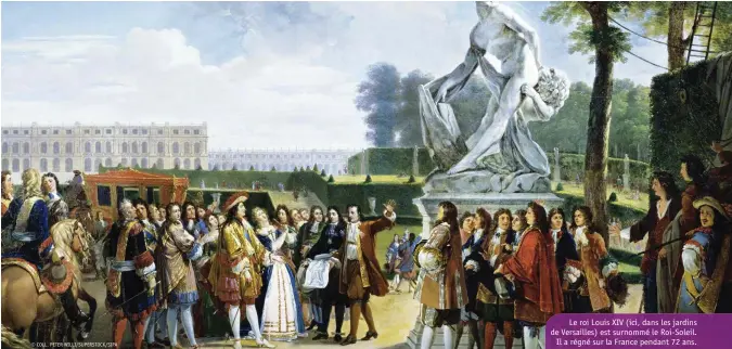  ?? © COLL. PETER WILLI/SUPERSTOCK/SIPA ?? Le roi Louis XIV (ici, dans les jardins de Versailles) est surnommé le Roi-Soleil. Il a régné sur la France pendant 72 ans.