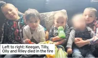  ??  ?? Left to right: Keegan, Tilly, Olly and Riley died in the fire