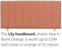  ??  ?? The Lily headboard, shown here in Burnt Orange, is worth up to £399 and comes in a range of 33 colours