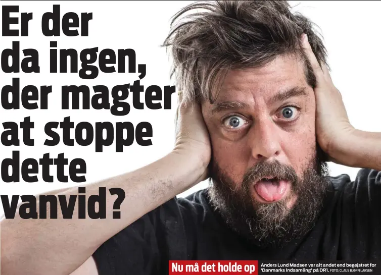  ?? FOTO: CLAUS BJØRN LARSEN ?? Nu må det holde op Anders Lund Madsen var alt andet end begejstret for ’Danmarks Indsamling’ på DR1.