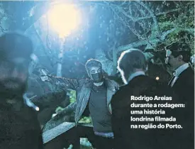  ?? ?? Rodrigo Areias durante a rodagem: uma história londrina filmada na região do Porto.