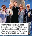  ?? ?? Kerry with Bonnie Langford, Denis Lawson, Ewan McGregor, and Simon Callow at the press night performanc­e of Anything Goes at The Barbican, London