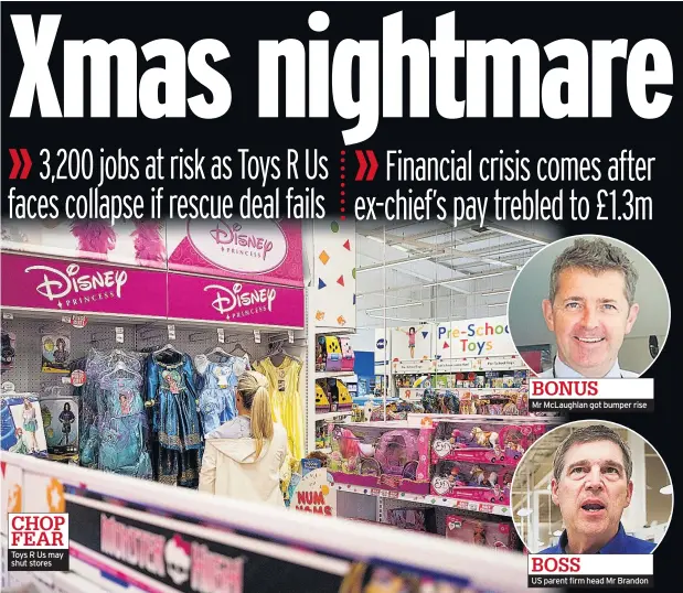  ??  ?? Toys R Us may shut stores Mr McLaughlan got bumper rise US parent firm head Mr Brandon