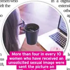  ??  ?? More than four in every 10 women who have received an unsolicite­d sexual image were sent the picture on social media