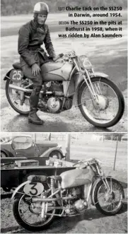  ??  ?? LEFT Charlie Lack on the SS250in Darwin, around 1954. BELOW The SS250 in the pits atBathurst in 1958, when it was ridden by Alan Saunders