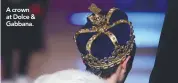  ??  ?? A crown at Dolce & Gabbana.
