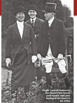  ??  ?? Phyllis Cantrell-Hubbersty, the Quorn’s first female joint-master, with John Nutting at the Quorn in
the 1930s
