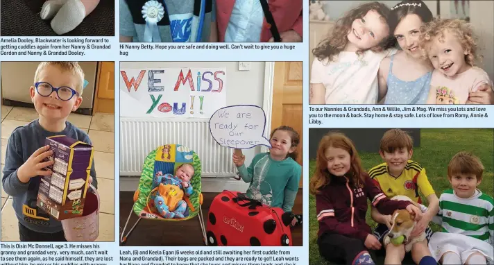  ??  ?? This is Oisín Mc Donnell, age 3. He misses his granny and grandad very, very much, can’t wait to see them again, as he said himself, they are lost without him, he misses his cuddles with granny, and walking the dogs with grandad, love you loads granny and grandad, see you soon xx