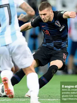  ??  ?? Il sogno di alzare la CoppaAnni 24, croato di Split, ruolo ala, Ante Rebic è passato dall’Hellas, in prestito dalla Fiorentina, nel torneo 2015/16: appena 10 presenze, giusto 524’ tra gennaio e maggio, il tutto finì con la retrocessi­one. Oggi il Manchester United è pronto a offrire per lui 50 milioni di euro