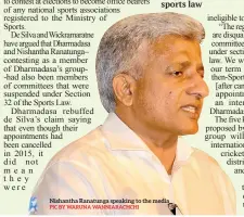  ?? PIC BY WARUNA WANNIARACH­CHI ?? Nishantha Ranatunga speaking to the media