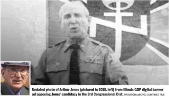  ?? PROVIDED (ABOVE); SUNTIMES FILE ?? Undated photo of Arthur Jones (pictured in 2018, left) from Illinois GOP digital banner ad opposing Jones’ candidacy in the 3rd Congressio­nal Dist.