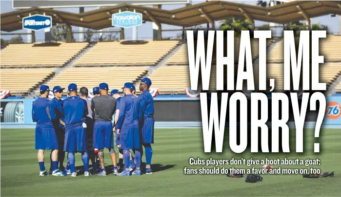  ?? | JAE C. HONG/ AP ?? Cubs players huddle during practice at Dodger Stadium on Monday. “I’ve seen the guys move on from a loss,” catcher Miguel Montero said. “Theymove on: OK, we lost, it’s all right, we’ll get it tomorrow.”