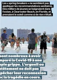  ??  ?? Les « spring breakers » ne semblent pas appliquer les recommanda­tions sanitaires. Des milliers de jeunes se baignaient dans l’océan, à Clearwater Beach, en Floride, et prenaient le soleil comme si de rien n’était.