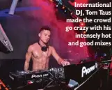  ??  ?? Internatio­nal DJ, Tom Taus made the crowd go crazy with his
intensely hot and good mixes
