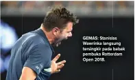  ?? PAUL CROCK/AFP PHOTO ?? GEMAS: Stanislas Wawrinka langsung tersingkir pada babak pembuka Rotterdam Open 2018.