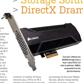  ??  ?? Corsair’s Neutron NX500 drops into afour-lane PCIe 3.0 slot to deliver 3GB/s sequential writeperfo­rmance.