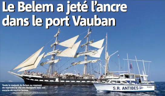  ?? (Photos Jean-Sébastien Gino-Antomarchi) ?? Toute la majesté du Belem au moment de rejoindre la cité des Remparts avec son escorte de navires locaux.