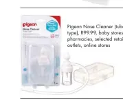  ??  ?? Pigeon Nose Cleaner (tube type), R99.99, baby stores, pharmacies, selected retail outlets, online stores