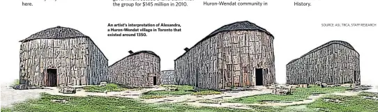  ?? SOURCE: ASI, TRCA, STAFF RESEARCH ?? An artist’s interpreta­tion of Alexandra, a Huron-Wendat village in Toronto that existed around 1350.