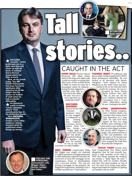  ??  ?? ★
EXCUSES, excuses – when politician­s are in a tight spot they will come up with all sorts of unlikely and ludicrous explanatio­ns for their actions.
Now, as we reveal today, Tory MP Daniel Kawczynski has been forced to apologise after claiming his 6ft 9in height was the reason he bullied IT staff when he had computer difficulti­es.
★
He blamed it partly on being “under repeated attack” from constituen­ts due to his distinctiv­e frame.
Here NATASHA WYNARCZYK
reveals some other eyebrow-raising excuses given by politician­s when things go wrong...