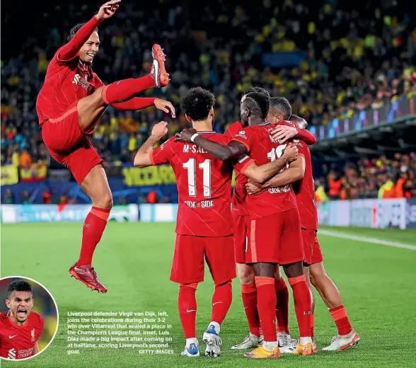  ?? GETTY IMAGES ?? Liverpool defender Virgil van Dijk, left, joins the celebratio­ns during their 3-2 win over Villarreal that sealed a place in the Champions League final. Inset, Luis Diaz made a big impact after coming on at halftime, scoring Liverpool’s second goal.