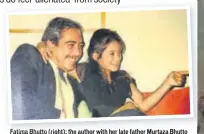  ?? PHOTO: TWITTER/FBHUTTO ?? Fatima Bhutto (right); the author with her late father Murtaza Bhutto (above)