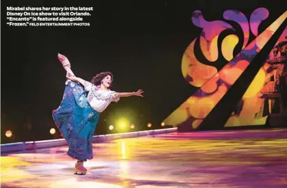  ?? FELD ENTERTAINM­ENT PHOTOS ?? Mirabel shares her story in the latest Disney On Ice show to visit Orlando. “Encanto” is featured alongside “Frozen.”