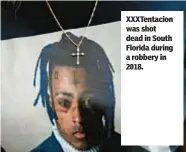  ?? ?? XXXTentaci­on was shot dead in South Florida during a robbery in 2018.