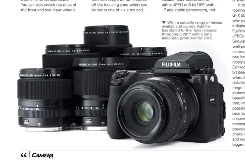  ??  ?? With a suitable range of lenses available at launch, Fujifilm has slated further lens releases throughout 2017 with a long telephoto promised for 2018.