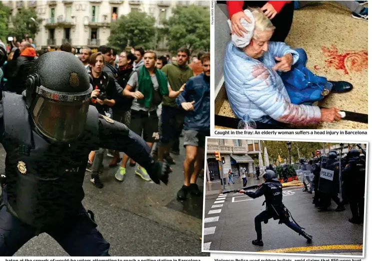  ??  ?? baton at the crowds of would-be voters attempting to reach a polling station in Barcelona Caught in the fray: An elderly woman suffers a head injury in Barcelona Violence: Police used rubber bullets, amid claims that 850 were hurt