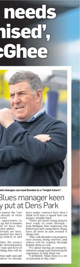  ?? ?? Mark McGhee said changes can lead Dundee to a “bright future”.