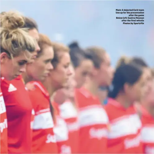  ??  ?? Main: A dejected Cork team line up for the presentati­on after the game Below left: Saoirse Noonan after the final whistle Photos by Sportsfile