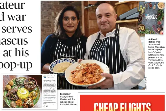  ??  ?? Fundraiser: Instagramm­er Clerkenwel­l Boy is behind Cook for Syria initiative Authentic dishes: Imad Alarnab and Samia Khan at an earlier pop-up, Imad’s Syrian Kitchen. His new project is at 180 The Strand this week. Above, the Cook For Syria recipe book