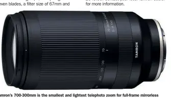  ??  ?? Tamron’s 700-300mm is the smallest and lightest telephoto zoom for full-frame mirrorless