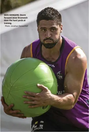  ?? Photo: Jonathan Demos/AAP ?? SEES DANGERS: Storm forward Jesse Bromwich does the hard yards at training.