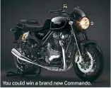  ??  ?? You could win a brand new Commando.