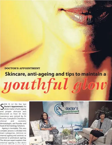  ??  ?? Dr Sara Lawrence was joined by Dr Arusha Campbell-Chambers, clinical and cosmetic dermatolog­ist, and founder and head of Dermatolog­y Solutions to discuss Anti-Ageing. Dr Campbell-Chambers stated that ageing is inevitable. The skin specialist further...