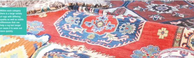  ??  ?? Within each category there is a large variety of rugs with differing quality as well as subtle difference­s that can help a rug last longer or cause it to wear out more quickly.