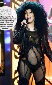  ??  ?? TURNING BACK TIME
“I’ve killed myself in the gym to have this body,” Cher says of her age-defying physique. “It isn’t like I have some amazing secret that nobody else has.”